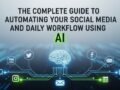 The Complete Guide to Automating Your Social Media Using AI