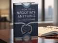 How to Negotiate Anything: The Complete Business and Life Negotiation Guide