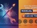 Learn Manual Skills Even Though AI Can Do Them