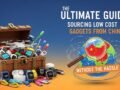 The Ultimate Guide to Sourcing Low-Cost Gadgets from China