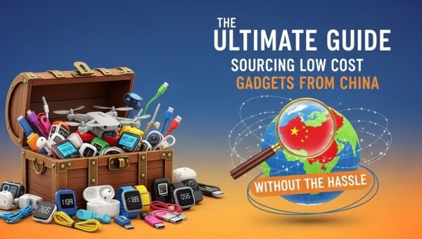 The Ultimate Guide to Sourcing Low-Cost Gadgets from China