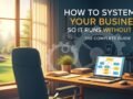 How to Systemize Your Business So It Runs Without You: The Complete Guide