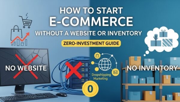 How to Start E-commerce Without a Website or Inventory: Zero-Investment Guide